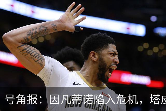号角报：因凡蒂诺陷入危机，塔皮亚在FIFA的未来也面临风险